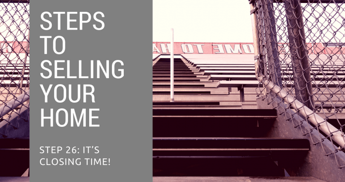 Step 26 to Selling Your Home - It’s Closing Time!