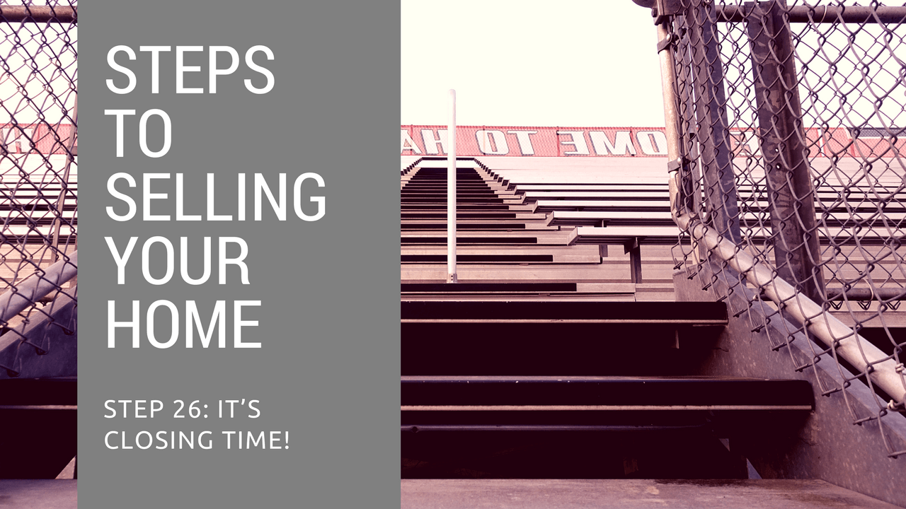 Step 26 to Selling Your Home - It’s Closing Time!