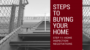 Step 11 to Buying Your Home - Home Inspection Negotiations