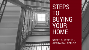 Step 13 to Buying Your Home – Appraisal Period