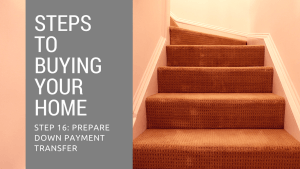Step 16 to Buying Your Home – Prepare Down Payment Transfer