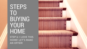 Step 6 to Buying Your Home – I love this home! Let’s make an offer!